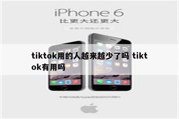 tiktok用的人越来越少了吗 tiktok有用吗