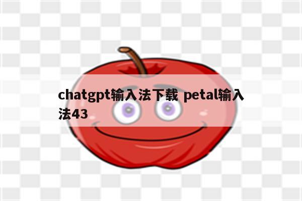chatgpt输入法下载 petal输入法43