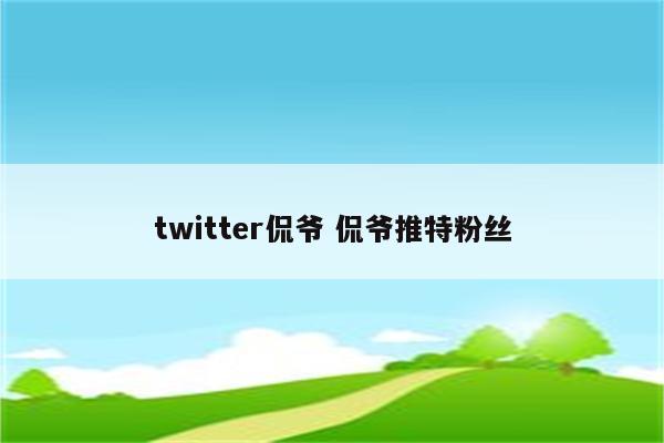 twitter侃爷 侃爷推特粉丝