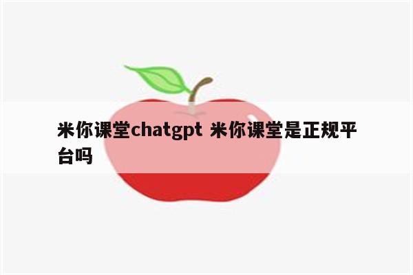 米你课堂chatgpt 米你课堂是正规平台吗