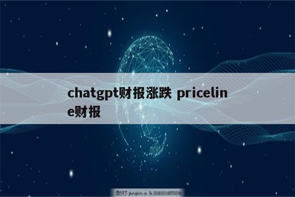 chatgpt财报涨跌 priceline财报