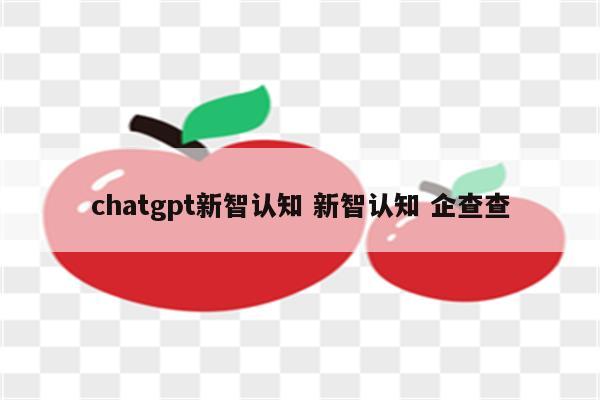 chatgpt新智认知 新智认知 企查查