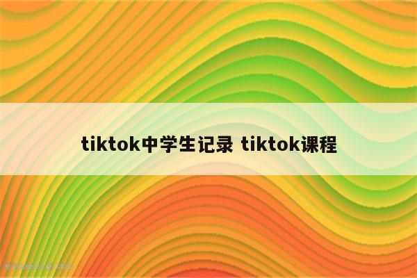 tiktok中学生记录 tiktok课程