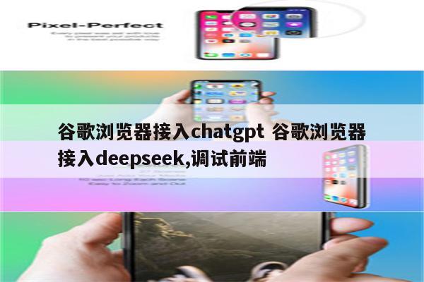 谷歌浏览器接入chatgpt 谷歌浏览器接入deepseek,调试前端
