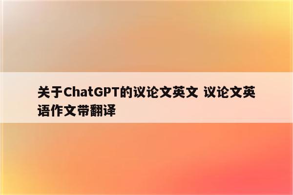 关于ChatGPT的议论文英文 议论文英语作文带翻译