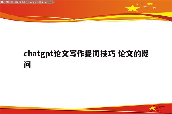 chatgpt论文写作提问技巧 论文的提问