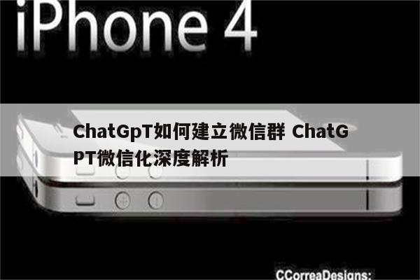 ChatGpT如何建立微信群 ChatGPT微信化深度解析