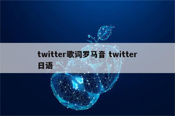 twitter歌词罗马音 twitter日语