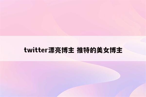 twitter漂亮博主 推特的美女博主