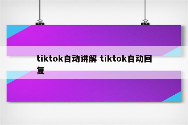 tiktok自动讲解 tiktok自动回复