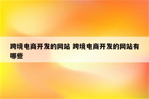 跨境电商开发的网站 跨境电商开发的网站有哪些