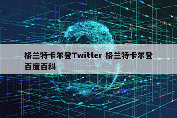 格兰特卡尔登Twitter 格兰特卡尔登百度百科