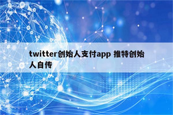 twitter创始人支付app 推特创始人自传