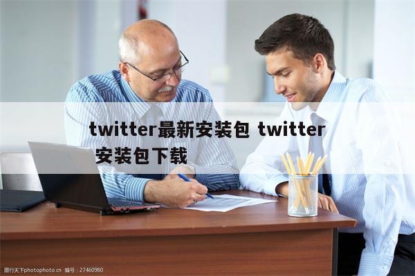 twitter最新安装包 twitter 安装包下载