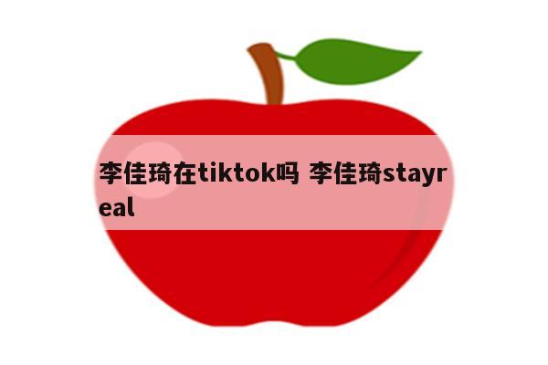 李佳琦在tiktok吗 李佳琦stayreal