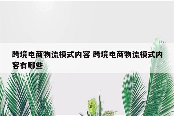 跨境电商物流模式内容 跨境电商物流模式内容有哪些