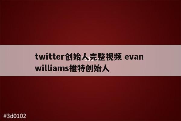 twitter创始人完整视频 evan williams推特创始人