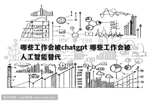 哪些工作会被chatgpt 哪些工作会被人工智能替代