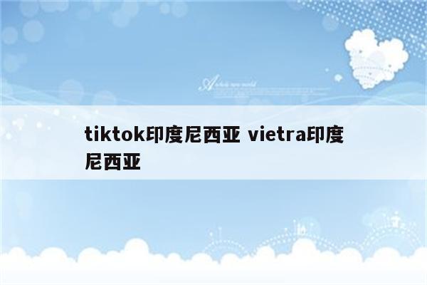 tiktok印度尼西亚 vietra印度尼西亚