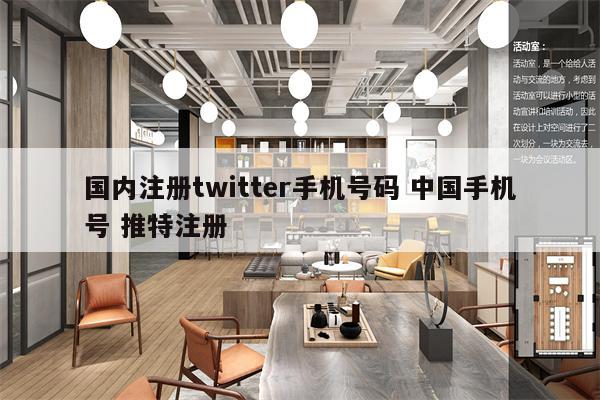 国内注册twitter手机号码 中国手机号 推特注册