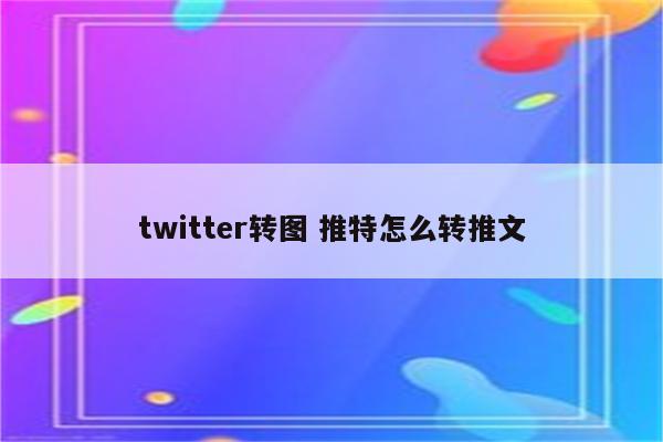 twitter转图 推特怎么转推文