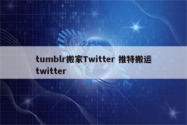 tumblr搬家Twitter 推特搬运twitter