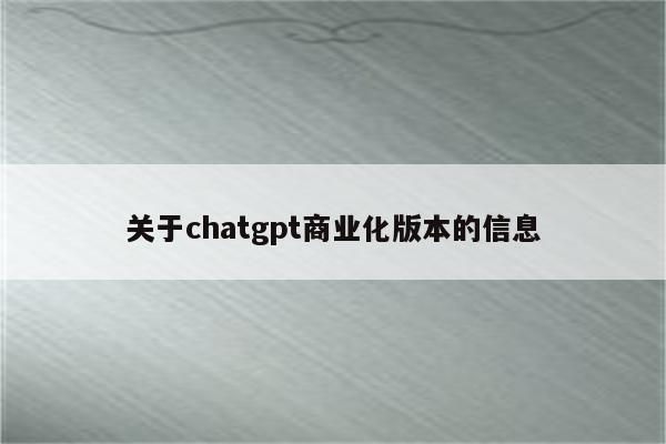 关于chatgpt商业化版本的信息