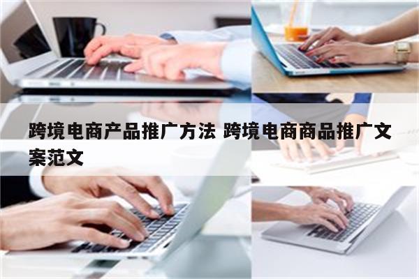 跨境电商产品推广方法 跨境电商商品推广文案范文