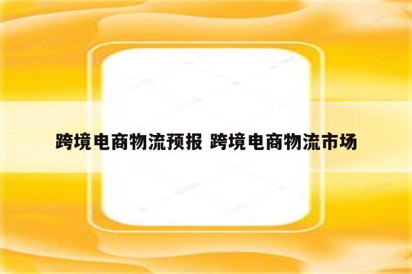 跨境电商物流预报 跨境电商物流市场