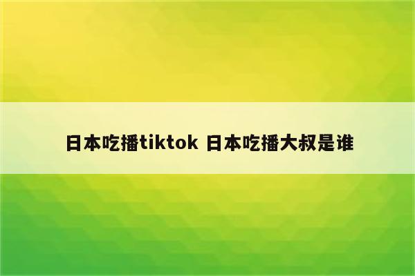 日本吃播tiktok 日本吃播大叔是谁