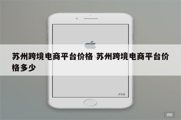 苏州跨境电商平台价格 苏州跨境电商平台价格多少