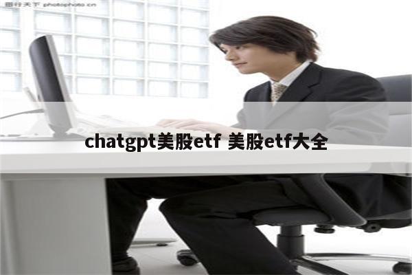 chatgpt美股etf 美股etf大全