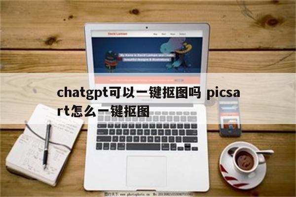 chatgpt可以一键抠图吗 picsart怎么一键抠图
