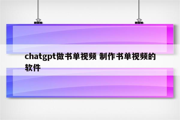 chatgpt做书单视频 制作书单视频的软件