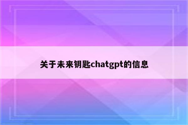 关于未来钥匙chatgpt的信息