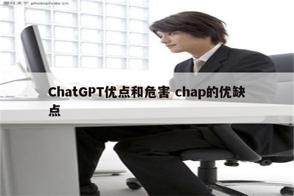 ChatGPT优点和危害 chap的优缺点