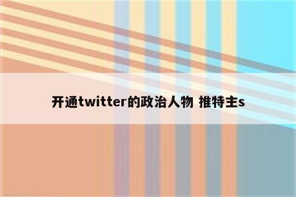开通twitter的政治人物 推特主s