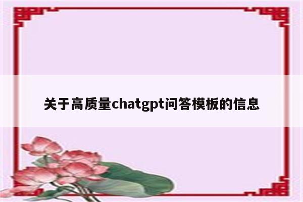 关于高质量chatgpt问答模板的信息