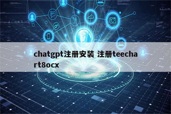 chatgpt注册安装 注册teechart8ocx