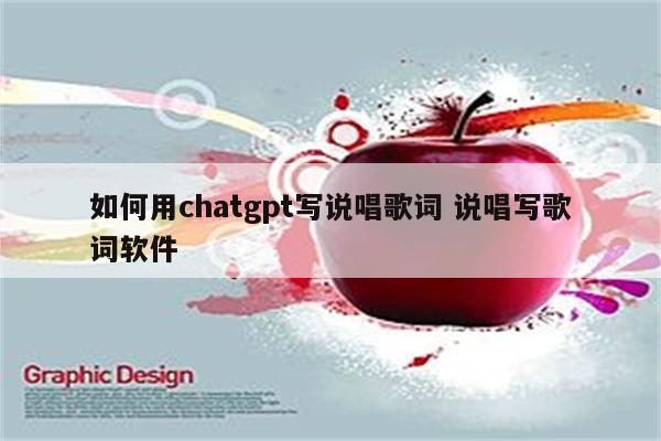 如何用chatgpt写说唱歌词 说唱写歌词软件