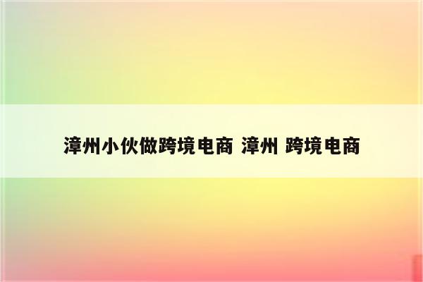 漳州小伙做跨境电商 漳州 跨境电商