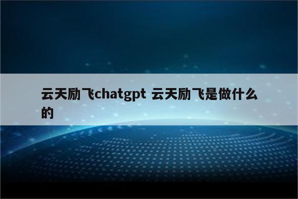 云天励飞chatgpt 云天励飞是做什么的
