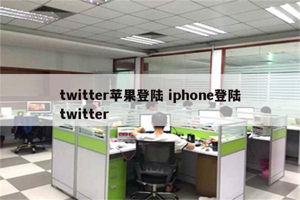 twitter苹果登陆 iphone登陆twitter