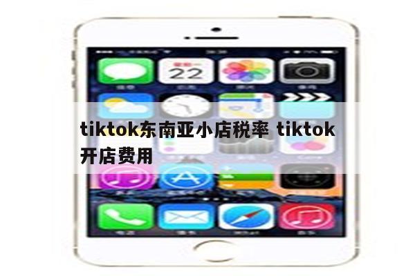 tiktok东南亚小店税率 tiktok开店费用