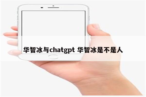 华智冰与chatgpt 华智冰是不是人