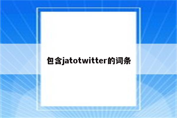 包含jatotwitter的词条