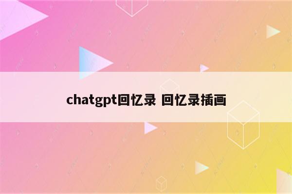chatgpt回忆录 回忆录插画