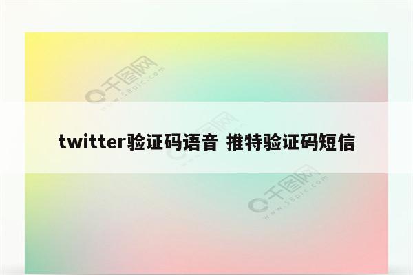 twitter验证码语音 推特验证码短信
