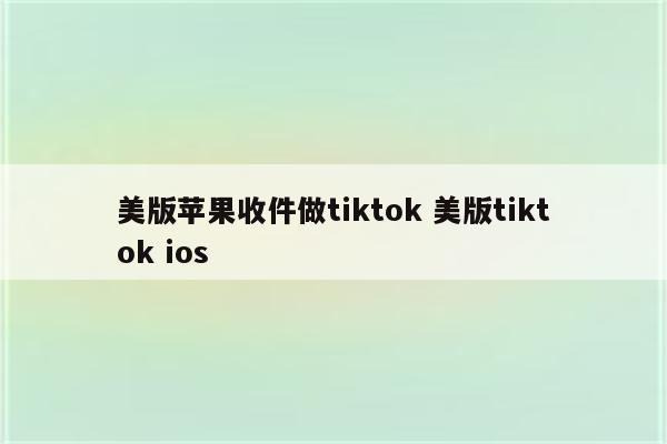 美版苹果收件做tiktok 美版tiktok ios