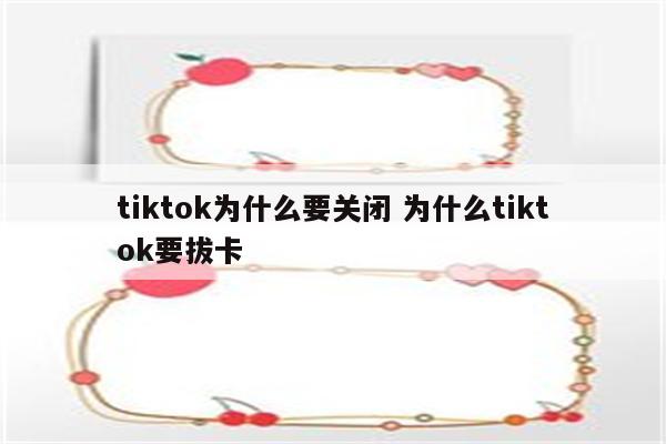 tiktok为什么要关闭 为什么tiktok要拔卡